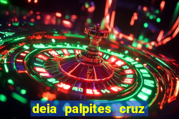 deia palpites cruz do dia